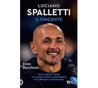 Luciano Spalletti il vincente. Storie, segreti e colpi di genio di un allenatore controcorrente (TEA Varia)