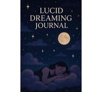 Lucid Dreaming Journal: A Guided Dream Diary to Improve Dream Recall, Increase Lucidity, and Explore the Subconscious Mind