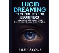 LUCID DREAMING TECHNIQUES FOR BEGINNERS: A Step-by-Step Guide to Reality Checks, Dream Recall, and Conscious Control During Sleep