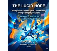 LUCID HOPE Portugal and the European Union in the Face of the Tragedy of Trump's Mistakes VOLUME 2: Treaty on Political, Economic, Financial, Trade, ... Strategy Treaty for the Decade 2026-2036