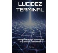 LUCIDEZ TERMINAL: Como parar de agir por engano e viver com consciência