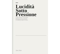 Lucidità Sotto Pressione: Come smettere di prendere decisioni con un cervello in modalità sopravvivenza