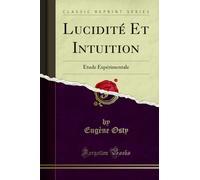 Lucidité Et Intuition (Classic Reprint): Étude Expérimentale: Étude Expérimentale (Classic Reprint)