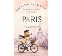 Lucie, the Bicycle Pup: A Gentle Ride Through Paris: A Cozy Paris Dachshund Picture Book About Kindness, Friendship & Little Adventures (A Long Dog, Little Book)