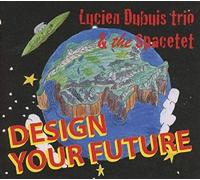 Lucien Dubuis Trio & The Spacetet - Design Your Future
