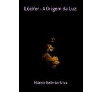 Lúcifer - A Origem Da Luz (ebook)