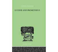 Lucifer and Prometheus: A STUDY OF MILTON’S SATAN (The International Library of Psychology: Analytical Psychology, 11)