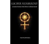 Lucifer Resurrexit: A Gnostic Doctrine of the Christo-Luciferian Current