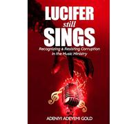 LUCIFER STILL SINGS: Recognizing & Resisting Corruption in the Music Ministry