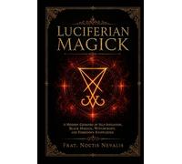 Luciferian Magick: A Modern Grimoire of Self-Initiation, Black Magick, Witchcraft, and Forbidden Knowledge (The Black Grimoire Collection: Evocation • Necromancy • Ritual Magic)