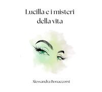 Lucilla e i misteri della vita: Un romanzo d'avventura, d'amore e di scoperte