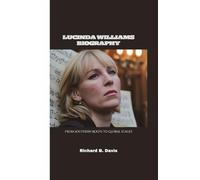 LUCINDA WILLIAMS BIOGRAPHY: From Southern Roots to Global Stages