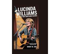 Lucinda Williams: The Voice That Shattered Silence: The Heart, Grit, and Songs That Made Her an Icon