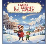 LUCIO E I SEGRETI DEL NATALE: Dieci storie illustrate per bambini dai 3 ai 7 anni, dolci e avventurose per la magia delle feste