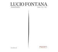 Lucio Fontana. Autoritratto. Opere 1931-1967. Ediz. a colori (Arte)