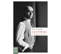 Lucio Fontana. La possibilità di un oltre (Biografie)