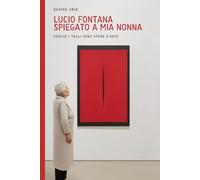 Lucio Fontana spiegato a mia nonna: Perchè i tagli sono opere d’arte (PAROLE D'ARTE)