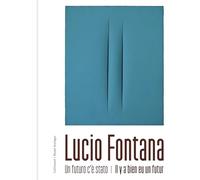 Lucio Fontana: Un futuro c'è stato / Il y a bien eu un futur