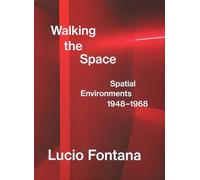 Lucio Fontana: Walking the Space; Spatial Environments, 1948-1968
