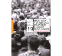 Lucio Gera Y La Teologia Del Pueblo: En Las Raices Del Papa Francisco