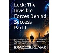 Luck: The Invisible Forces Behind Success - Part I: The Foundations of Luck: A Scientific, Philosophical, Psychological, and Interdisciplinary ... Human Destiny (The Science of Luck Series)