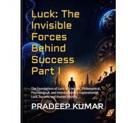 Luck: The Invisible Forces Behind Success - Part I: The Foundations of Luck: A Scientific, Philosophical, Psychological, and Interdisciplinary ... Human Destiny (The Science of Luck Series)
