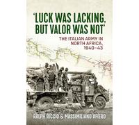 Luck Was Lacking, But Valour Was Not: The Italian Army in North Africa, 1940-43