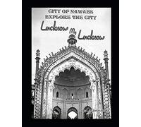 Lucknow my Lucknow: City of Nawabs Explore the City