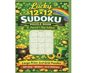 LUCKY 12X12 SUDOKU PUZZLE BOOK ST. PATRICK'S DAY EDITION: LARGE PRINT 3X4 GRID PUZZLES 120 EASY, MEDIUM & HARD CHALLENGES FOR ADULTS AND SENIORS | EASY TO READ 8.5" X11" PRINT