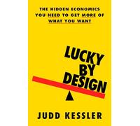 Lucky by Design: The Hidden Economics You Need to Get More of What You Want