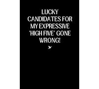 Lucky Candidates for My Expressive 'High Five' Gone Wrong: 6x9 Blank Lined Notebook, Funny And Sarcastic Gift For Friends, Coworkers, Employees, Adults And Teens