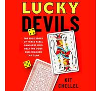 Lucky Devils: The True Story of Three Rebel Gamblers Who Beat the Odds and Changed the Game