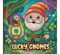 Lucky Gnomes Coloring Book for Teens: Gnome stirring magic pots, pushing wheelbarrows of coins, blowing dandelions, relaxing near mushroom houses, ... and creating charming moments stress relief