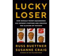 Lucky Loser: How Donald Trump Squandered His Father's Fortune and Created the Illusion of Success