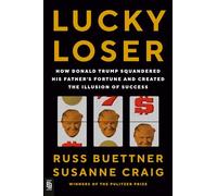 Lucky Loser: How Donald Trump Squandered His Father's Fortune and Created the Illusion of Success