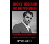 Lucky Luciano and the Five Families: How One Man Reshaped American Organized Crime
