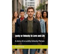 Lucky or Unlucky in Love and Life: A story of a Luckily Unlucky Person (Kumar's Parallel Timelines)
