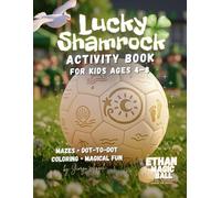 Lucky Shamrock Activity Book for Kids Ages 4-8: A St Patrick’s Day Activity Book with Mazes, Dot-to-Dot, Coloring Pages and Magical Fun Inspired by ... Ball (Ethan the Magic Ball - Activity Books)