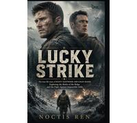Lucky Strike: The true life story of SCOTT EASTWOOD AND COLIN HANKS Exploring the Battle of the Bulge and the Fight Against Impossible Odds