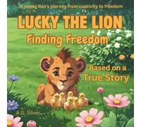 Lucky the Lion - Finding Freedom: A young lion’s journey from captivity to freedom