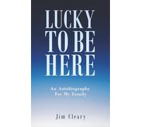 Lucky To Be Here: An Autobiography for My Family