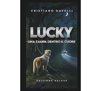 LUCKY - UNA ZAMPA DENTRO IL CUORE: cosa significa davvero amare? una storia profonda sulla riscoperta di se stessi attraverso gli occhi di un cane