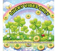 Lucky Vibes Only A Cute St. Patrick's Day Coloring Book For Kids: A Cheerful Holiday Coloring Adventure Filled with Shamrocks, Rainbows, and Positive Vibes