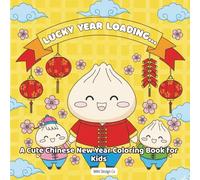 Lucky Year Loading…A Cute Chinese New Year Coloring Book for Kids, Cute & Easy Lunar New Year Coloring Pages with Dumplings, Lanterns & Lucky Symbols: Bold & Easy coloring book 8.5x8.5, 40 drawings