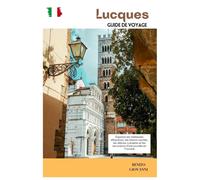 Lucques Guide de Voyage: Explorez les meilleures attractions, les trésors cachés, les délices culinaires et les excursions d'une journée en Toscane