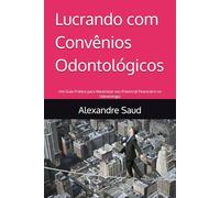 Lucrando com Convênios Odontológicos: Um Guia Prático para Maximizar seu Potencial Financeiro na Odontologia
