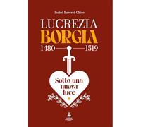 Lucrezia Borgia (1480 - 1519). Sotto una nuova luce.