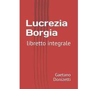 Lucrezia Borgia: libretto integrale (Libretti di scena)
