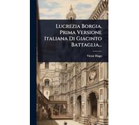 Lucrezia Borgia. Prima Versione Italiana Di Giacinto Battaglia...