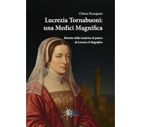 Lucrezia Tornabuoni: una Medici Magnifica: Il ritratto della tessitrice di potere di Lorenzo il Magnifico